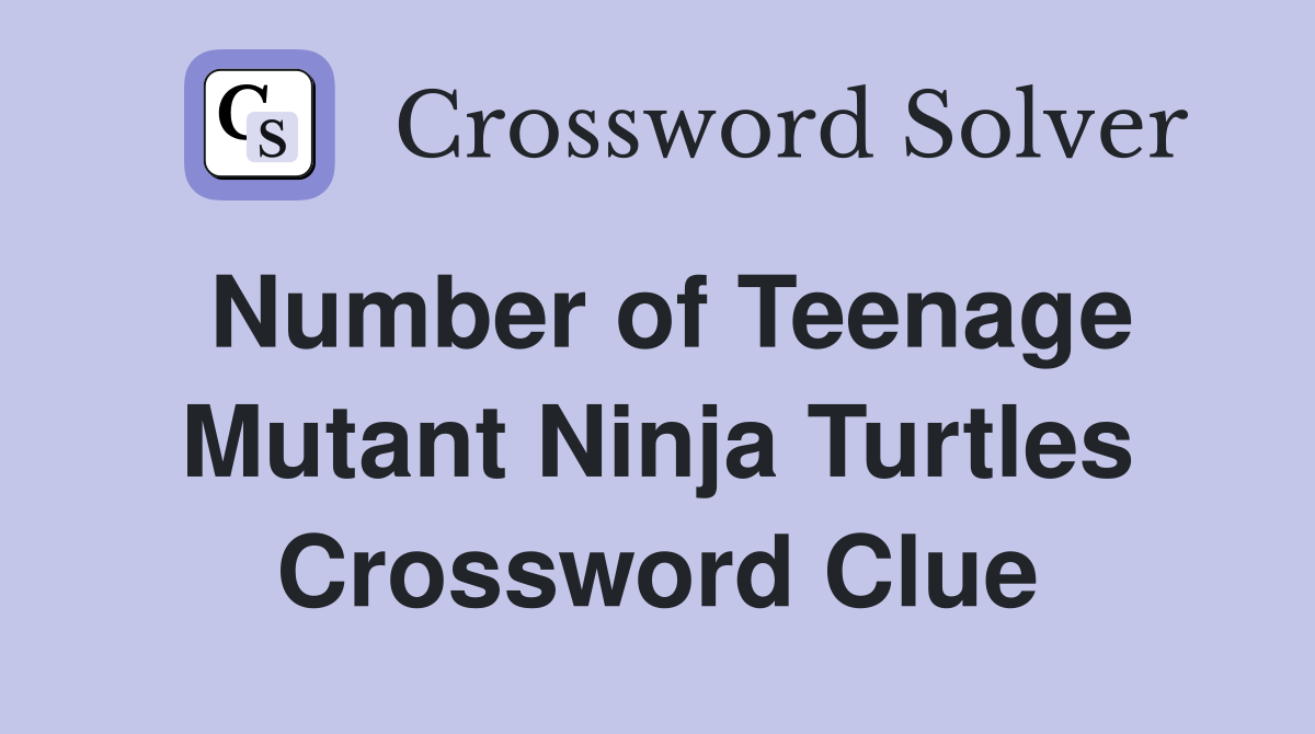 Number of Teenage Mutant Ninja Turtles Crossword Clue