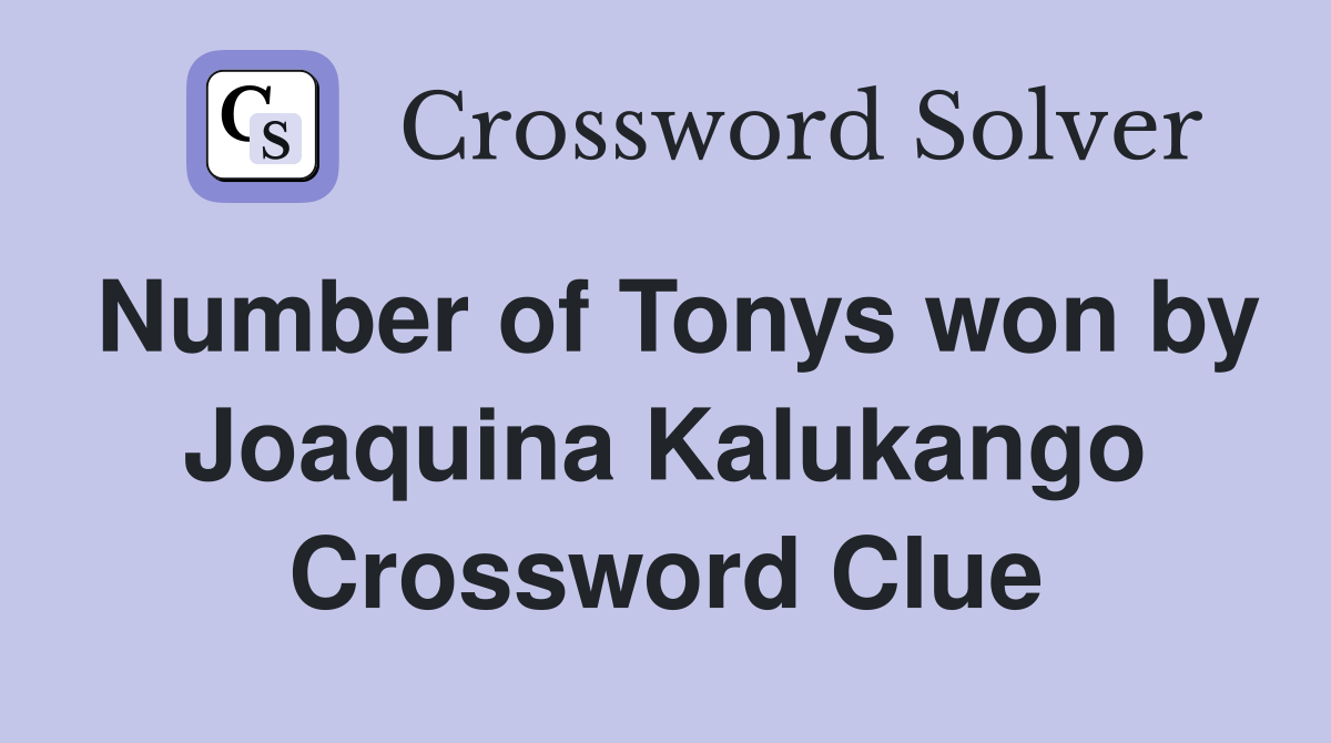Number of Tonys won by Joaquina Kalukango Crossword Clue