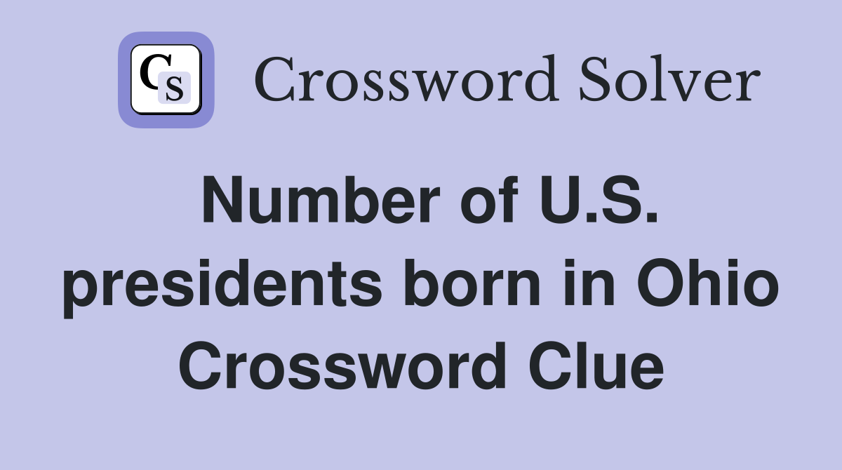 Number of U.S. presidents born in Ohio Crossword Clue