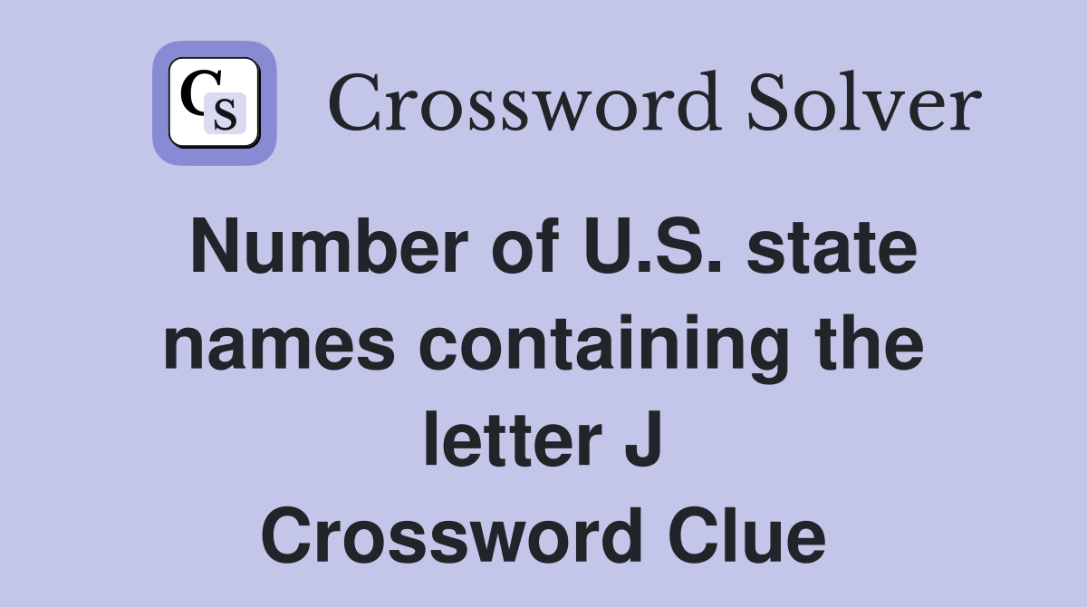 Number of U.S. state names containing the letter J Crossword Clue