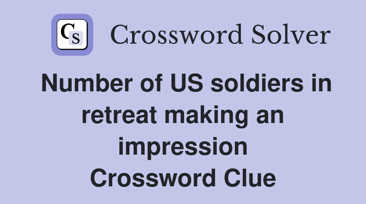 Number of US soldiers in retreat making an impression Crossword Clue
