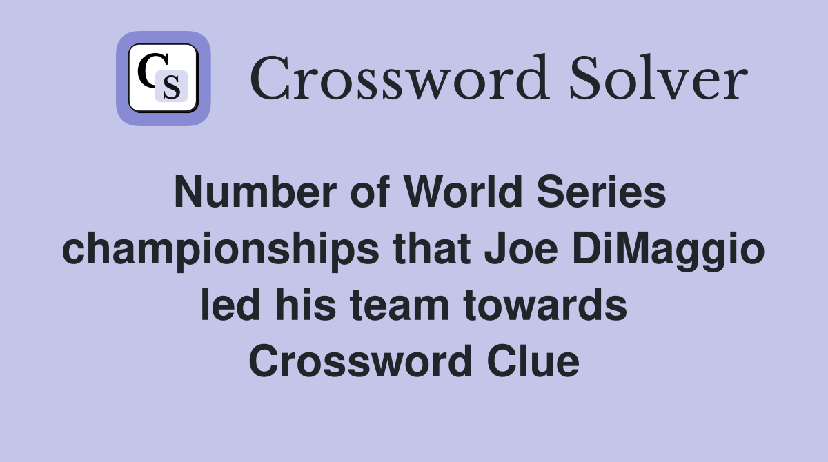 Number of World Series championships that Joe DiMaggio led his team towards Crossword Clue