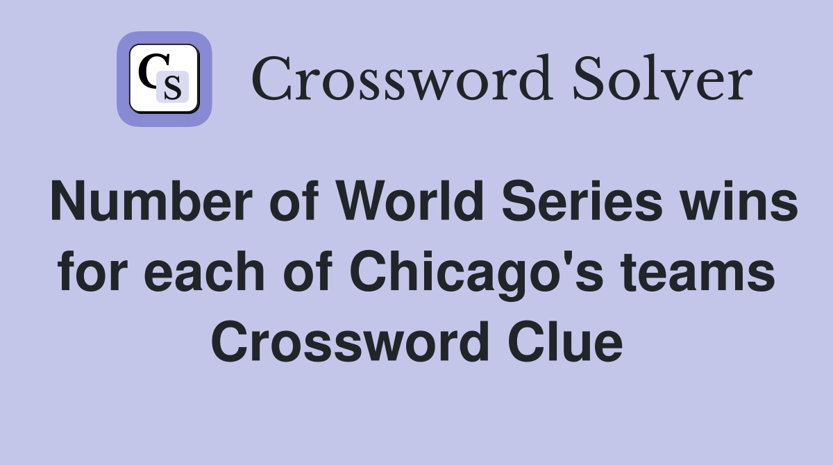 Number of World Series wins for each of Chicago's teams Crossword Clue
