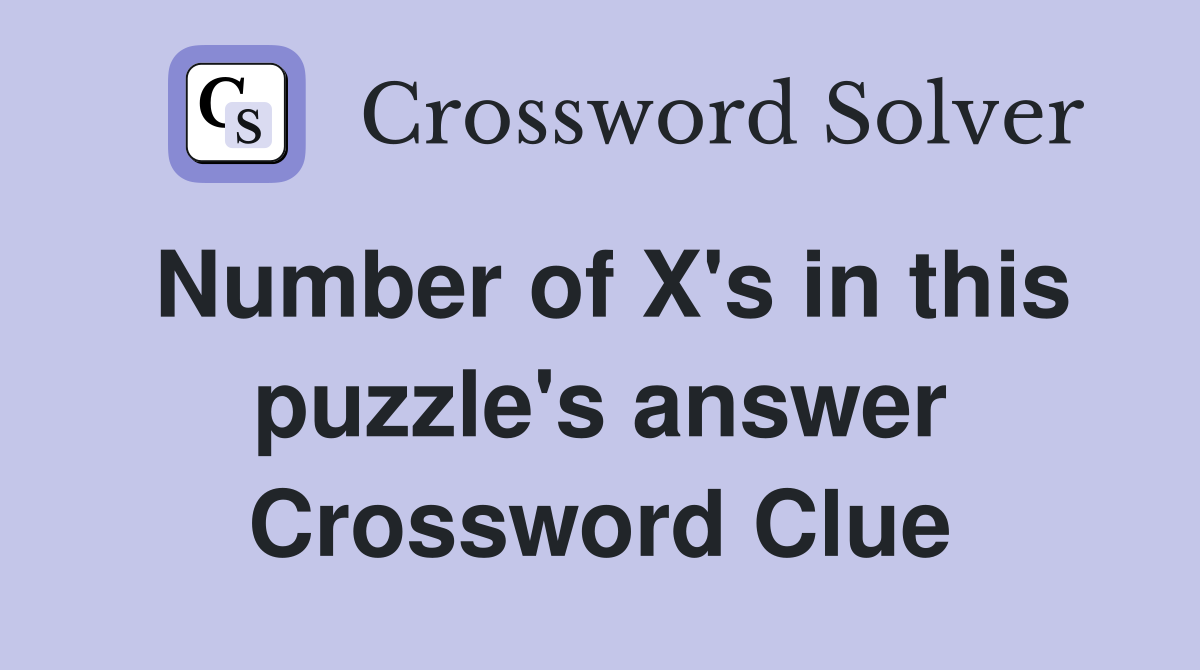 Number of X's in this puzzle's answer Crossword Clue