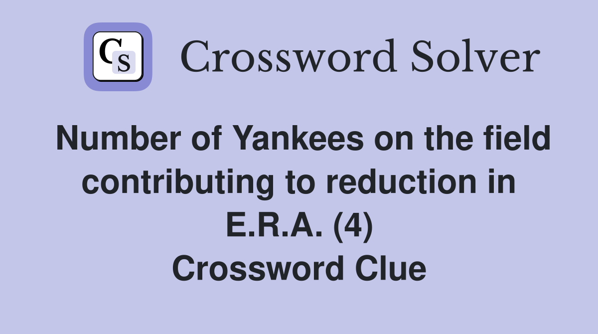 Number of Yankees on the field contributing to reduction in E.R.A. (4) Crossword Clue