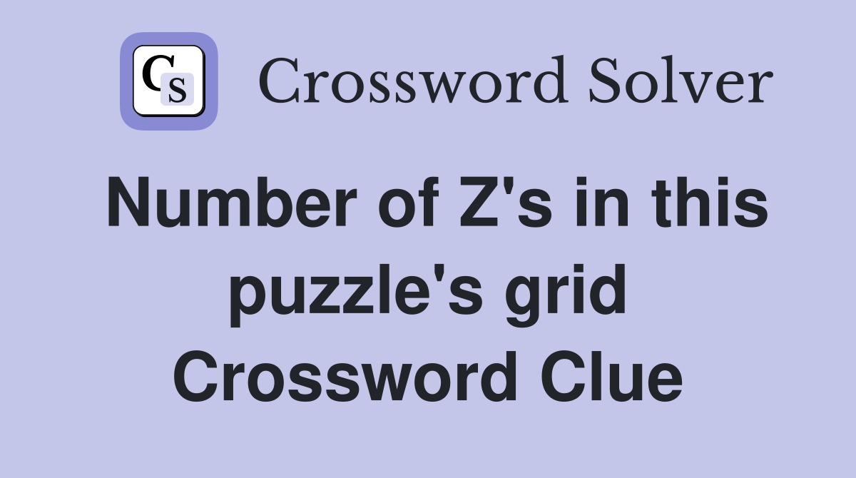 Number of Z's in this puzzle's grid Crossword Clue