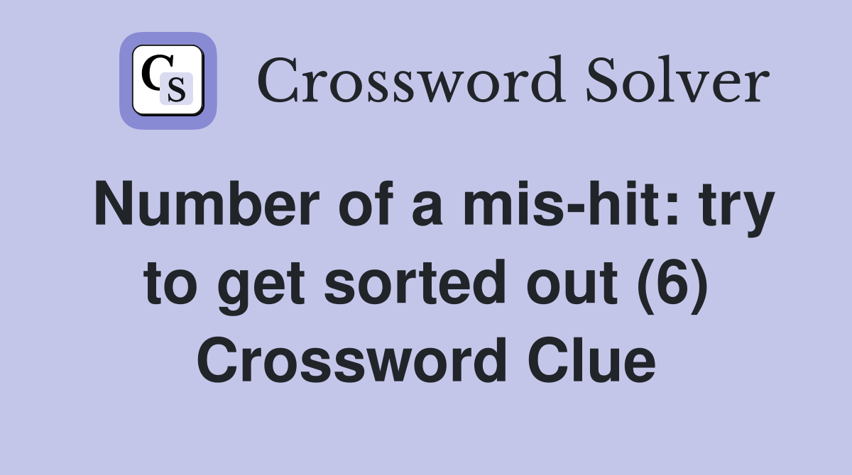 Number of a mis-hit: try to get sorted out (6) Crossword Clue