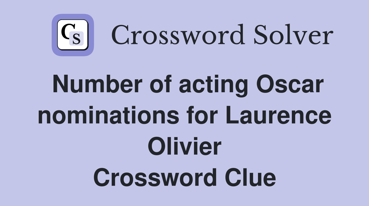 Number of acting Oscar nominations for Laurence Olivier Crossword Clue
