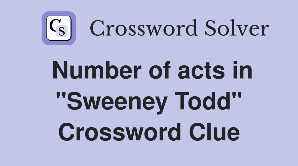 Number of acts in "Sweeney Todd" Crossword Clue
