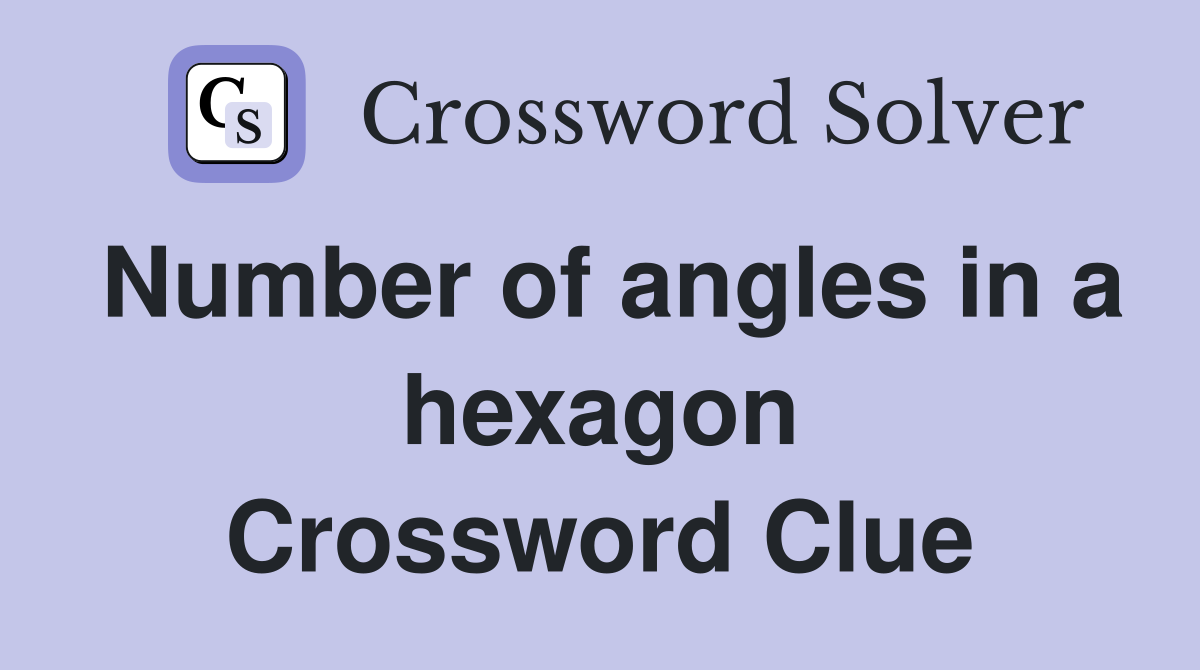 Number of angles in a hexagon Crossword Clue