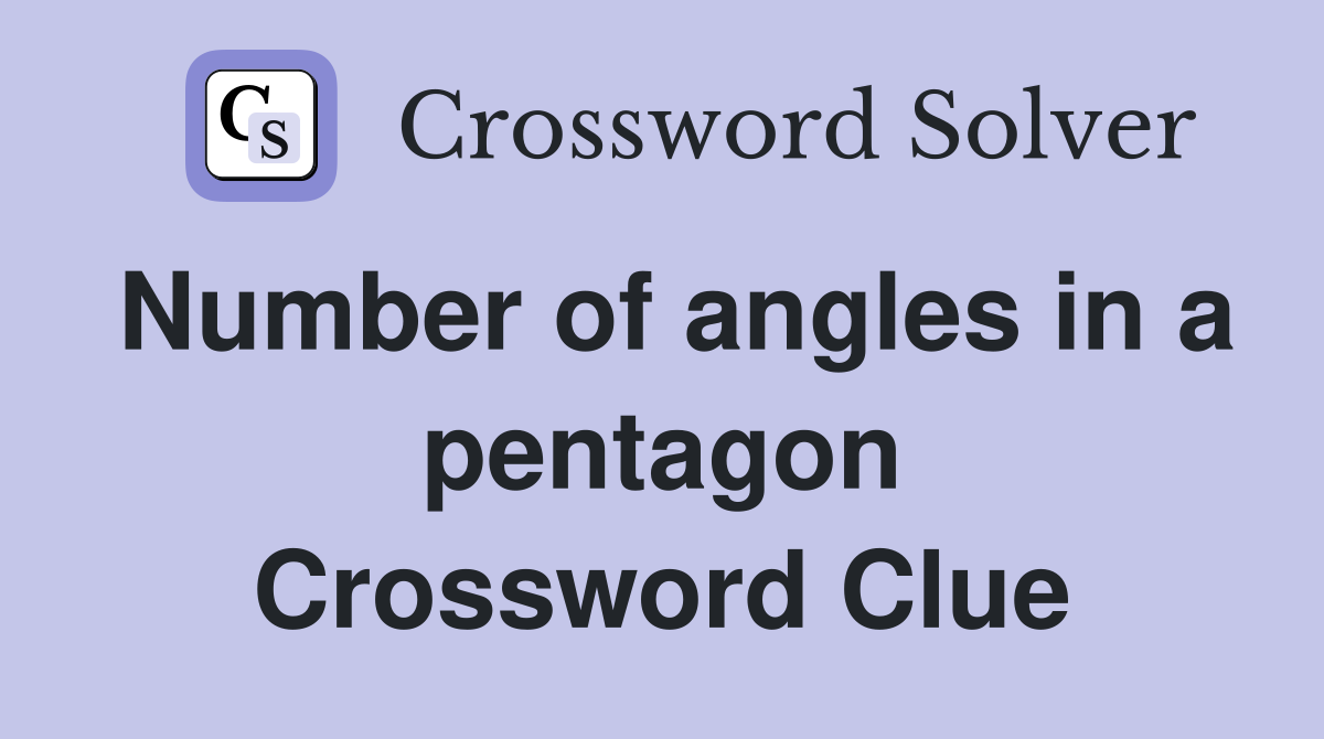 Number of angles in a pentagon Crossword Clue