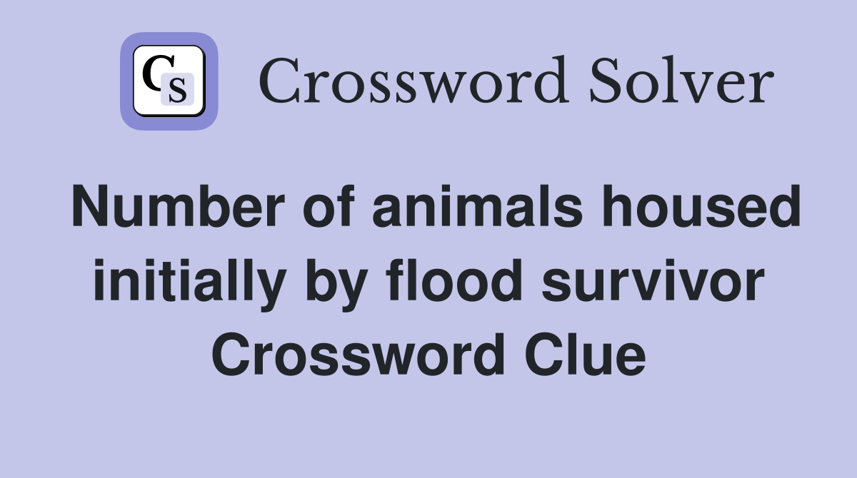 Number of animals housed initially by flood survivor Crossword Clue