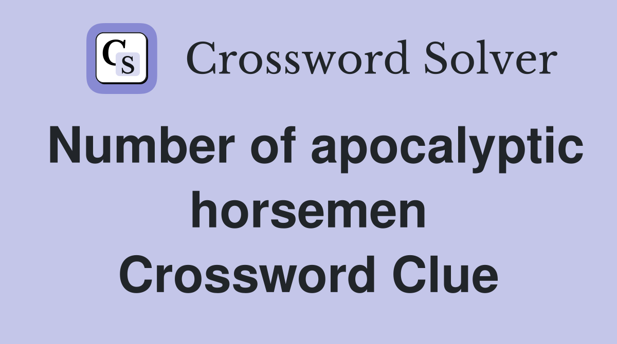Number of apocalyptic horsemen Crossword Clue