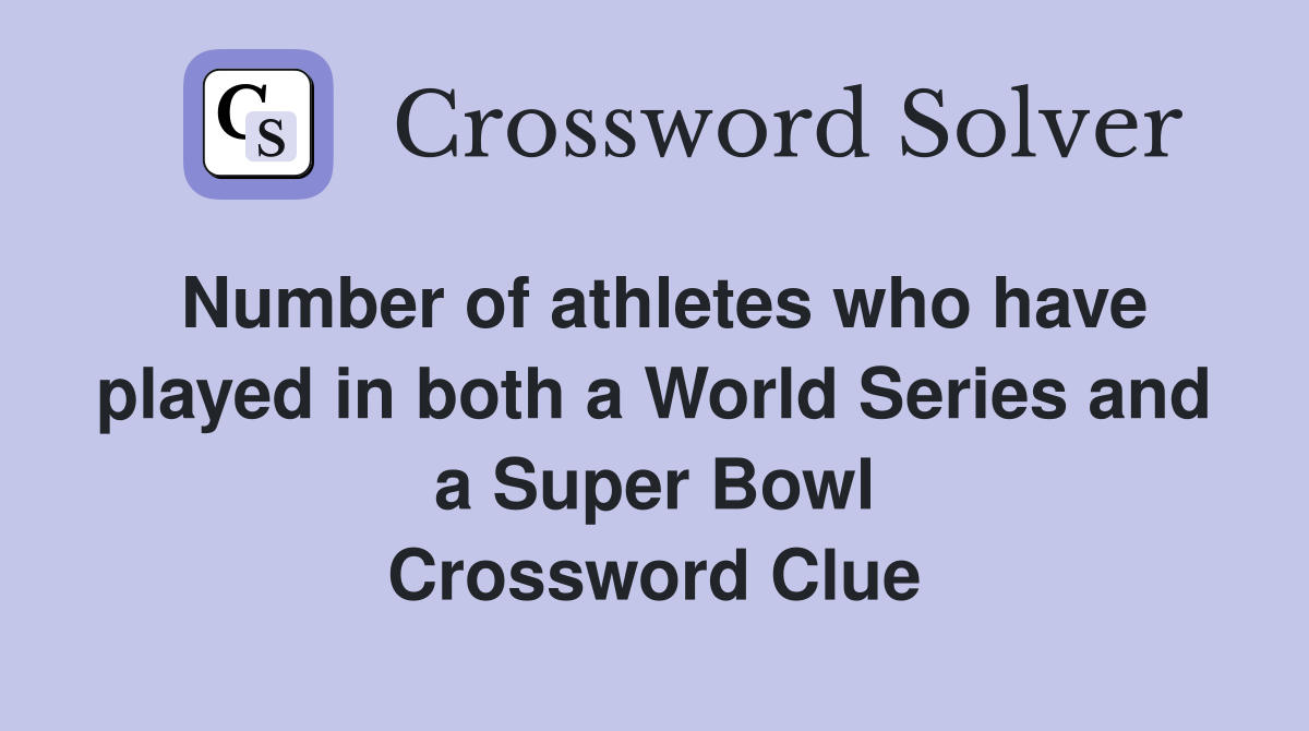 Number of athletes who have played in both a World Series and a Super Bowl Crossword Clue