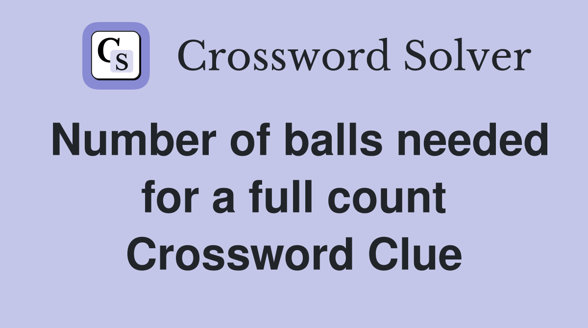 Number of balls needed for a full count Crossword Clue