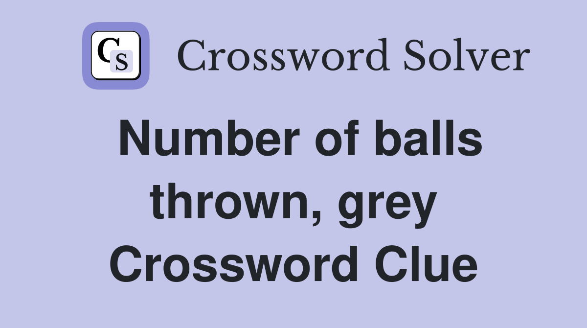 Number of balls thrown, grey Crossword Clue