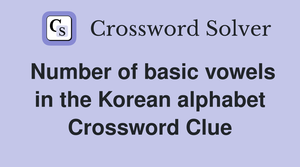 Number of basic vowels in the Korean alphabet Crossword Clue