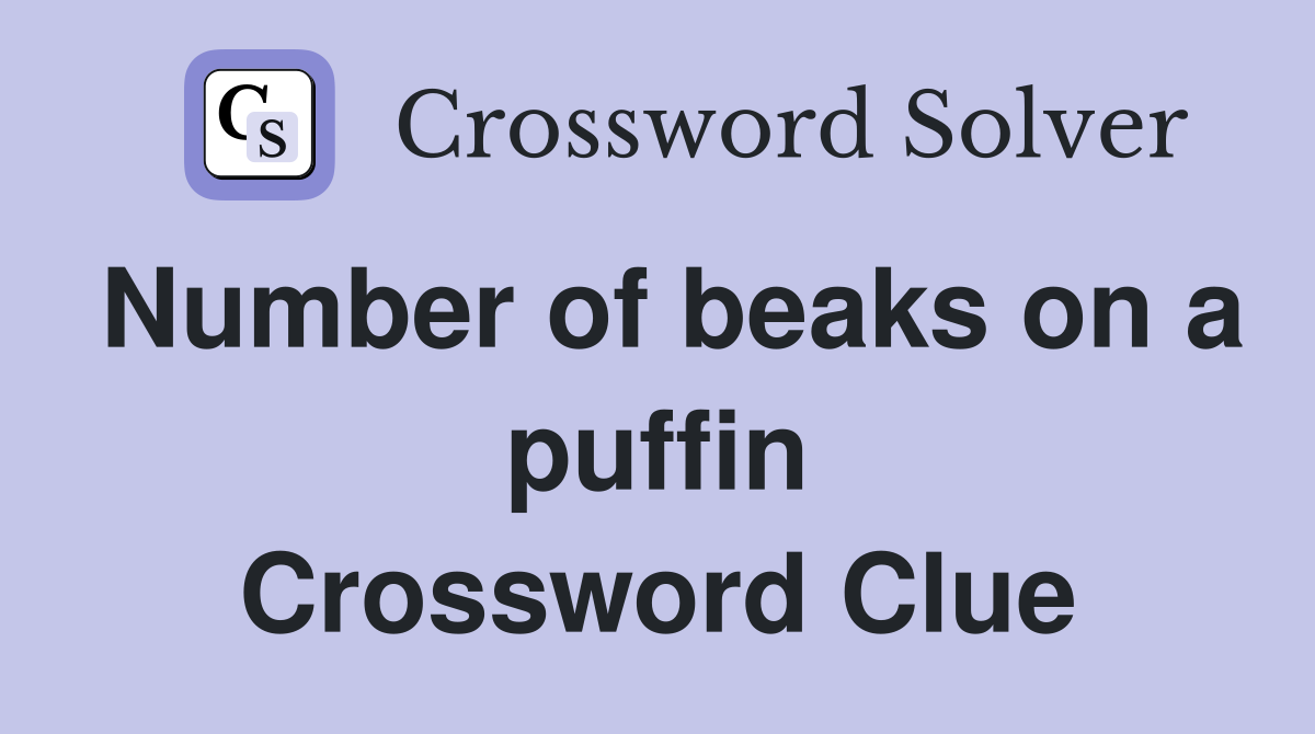 Number of beaks on a puffin Crossword Clue