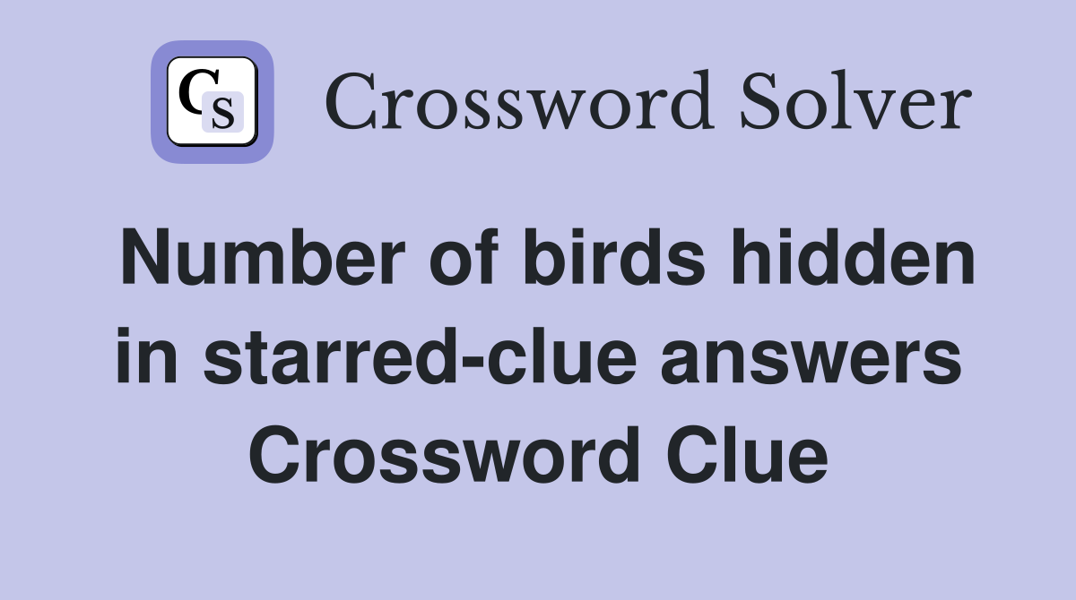 Number of birds hidden in starred-clue answers Crossword Clue
