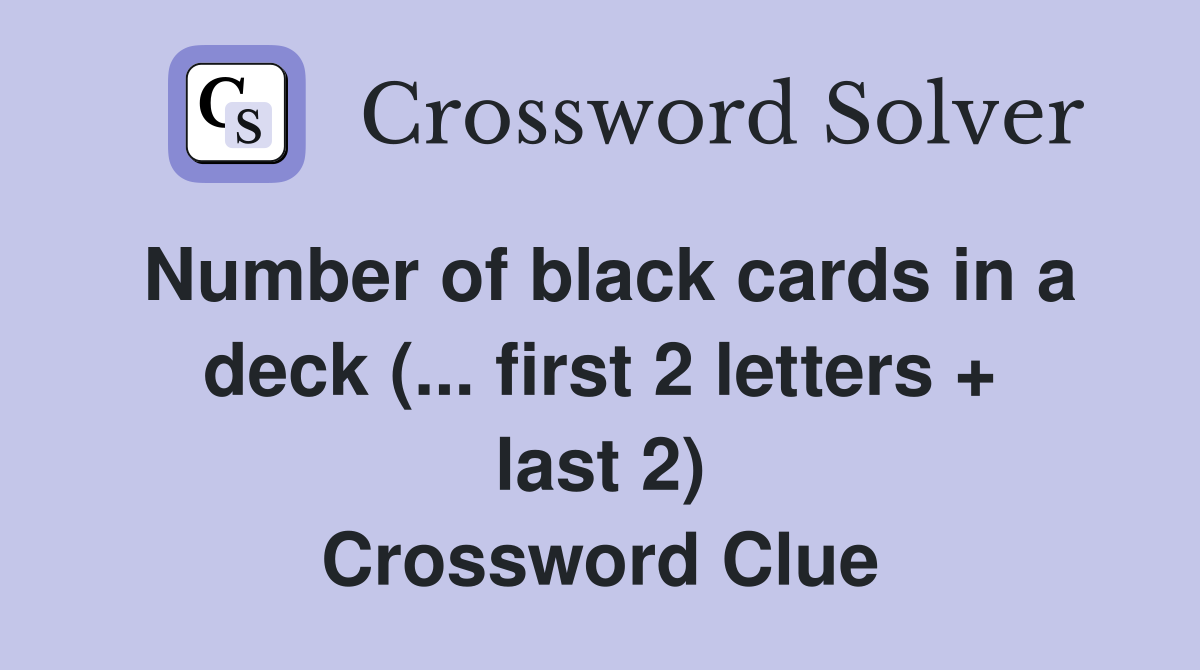 Number of black cards in a deck (... first 2 letters + last 2) Crossword Clue