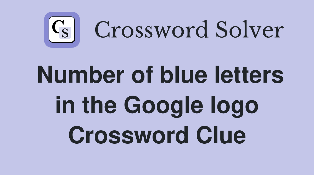 Number of blue letters in the Google logo Crossword Clue