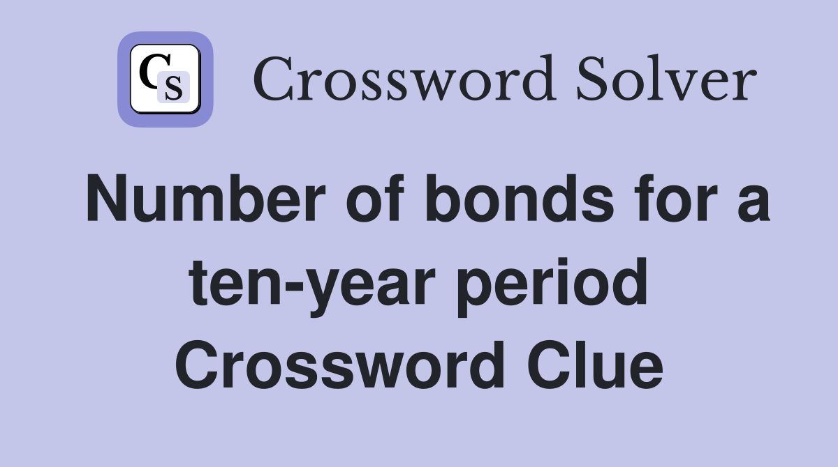 Number of bonds for a ten-year period Crossword Clue