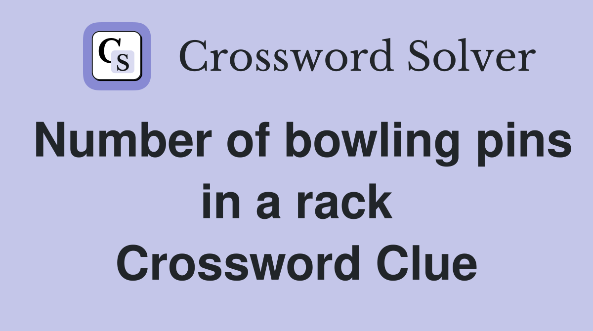 Number of bowling pins in a rack Crossword Clue