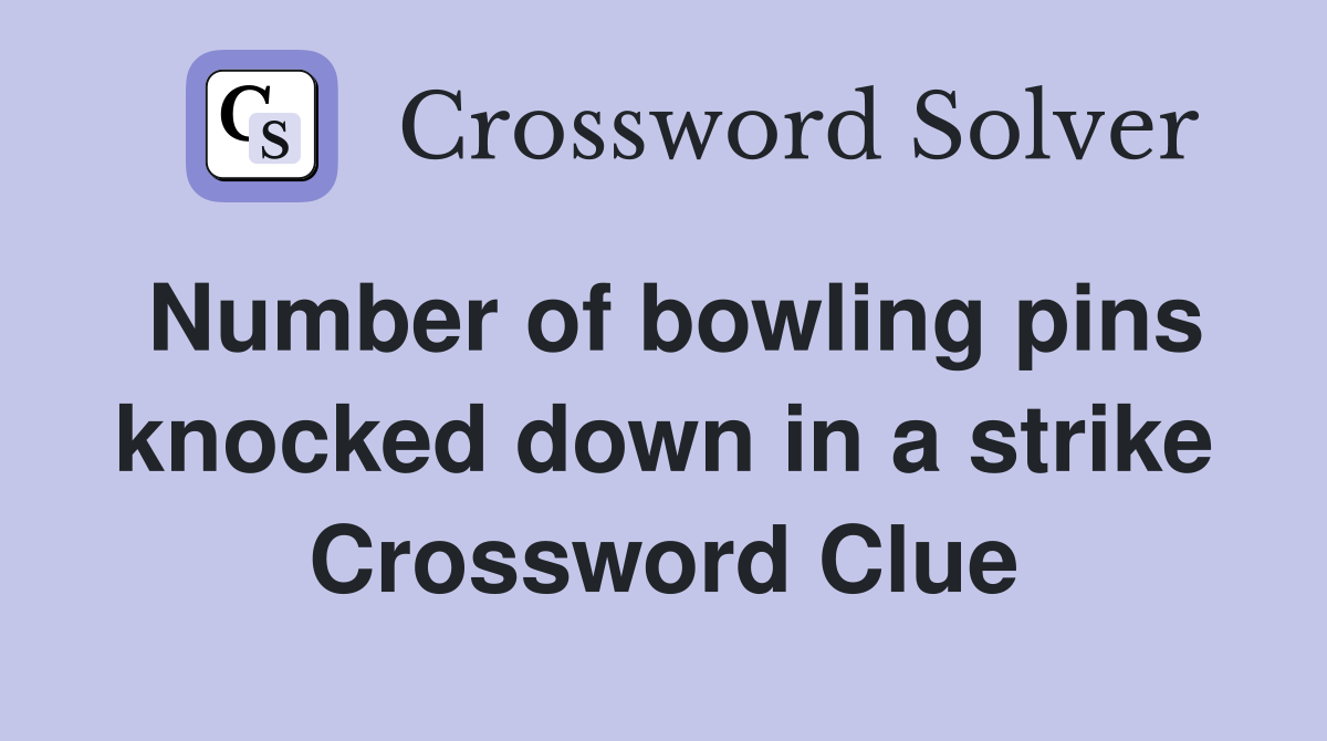 Number of bowling pins knocked down in a strike Crossword Clue