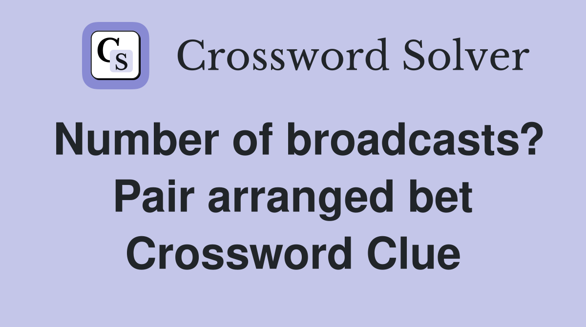 Number of broadcasts? Pair arranged bet Crossword Clue