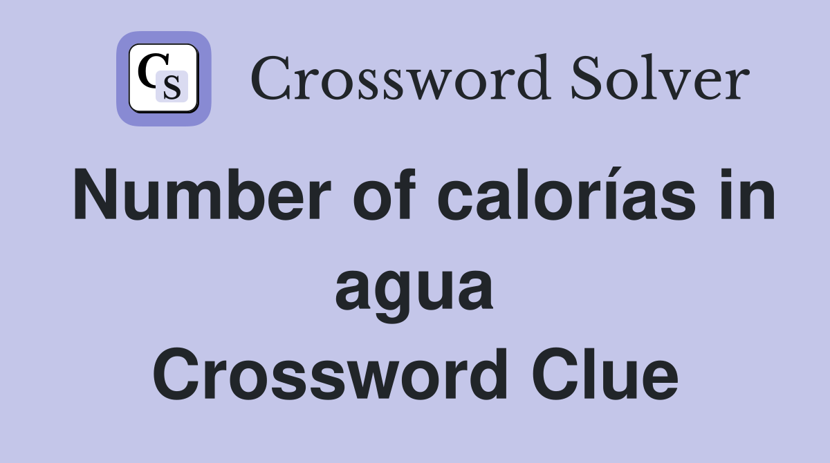 Number of calorías in agua Crossword Clue