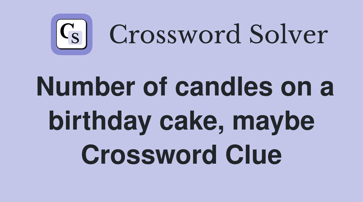 Number of candles on a birthday cake, maybe Crossword Clue