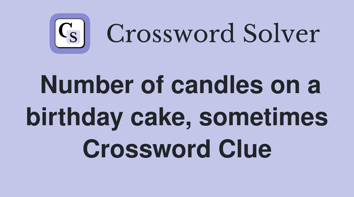 Number of candles on a birthday cake, sometimes Crossword Clue