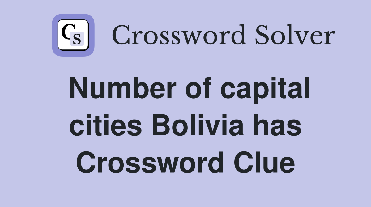 Number of capital cities Bolivia has Crossword Clue