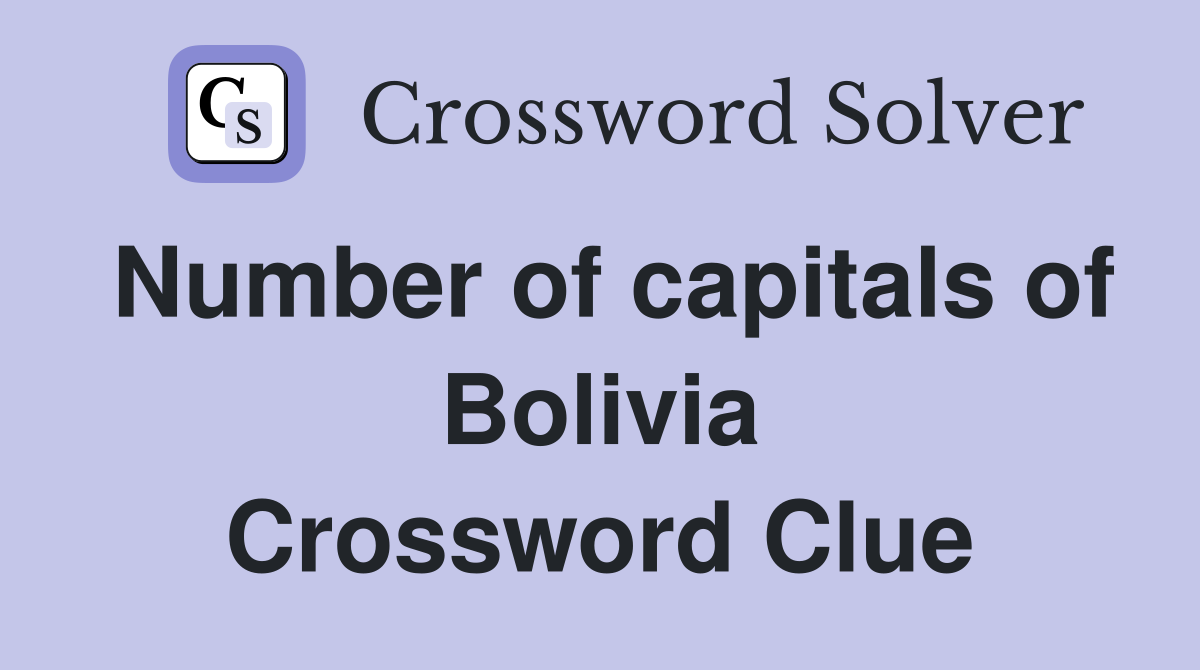 Number of capitals of Bolivia Crossword Clue