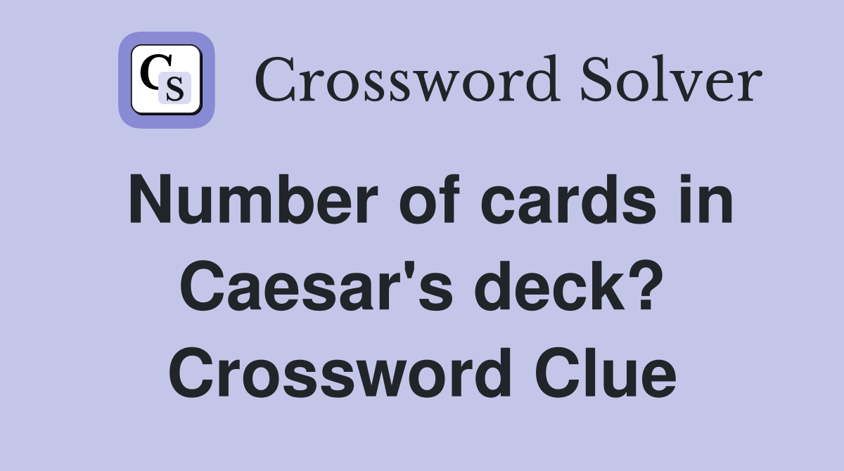Number of cards in Caesar's deck? Crossword Clue