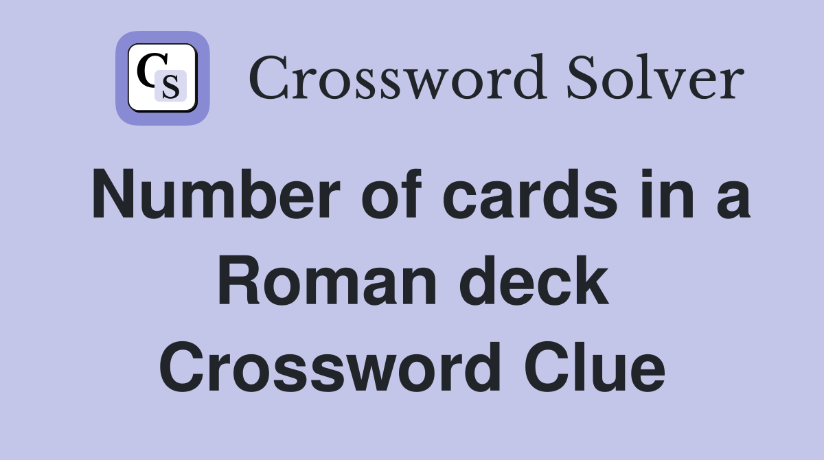 Number of cards in a Roman deck Crossword Clue