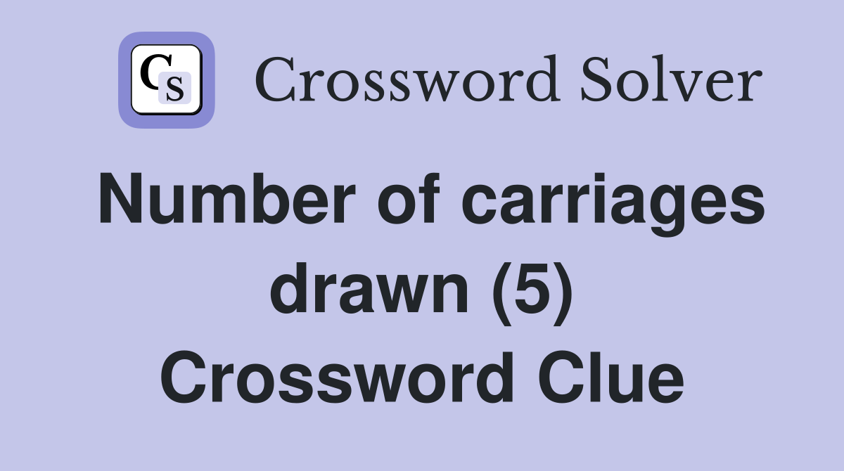 Number of carriages drawn (5) Crossword Clue
