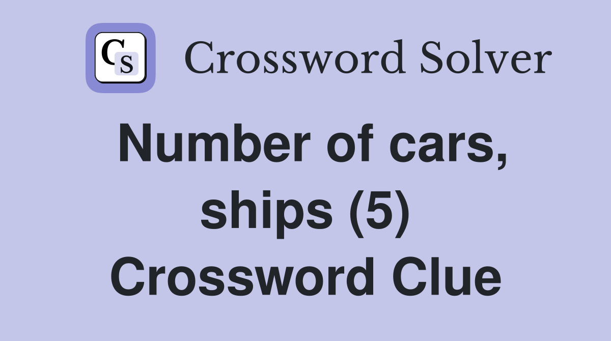 Number of cars, ships (5) Crossword Clue