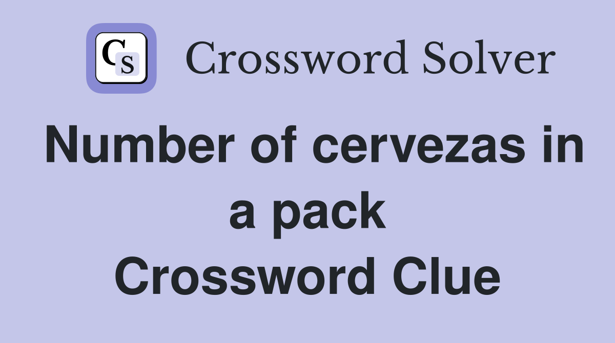Number of cervezas in a pack Crossword Clue