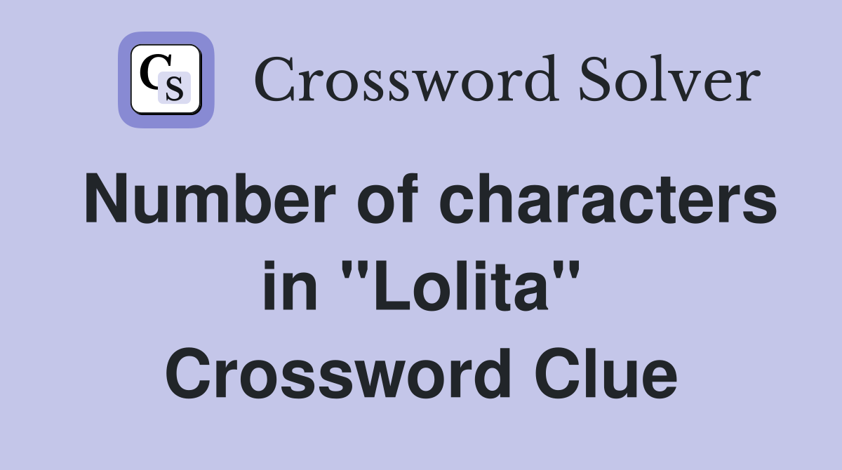 Number of characters in "Lolita" Crossword Clue