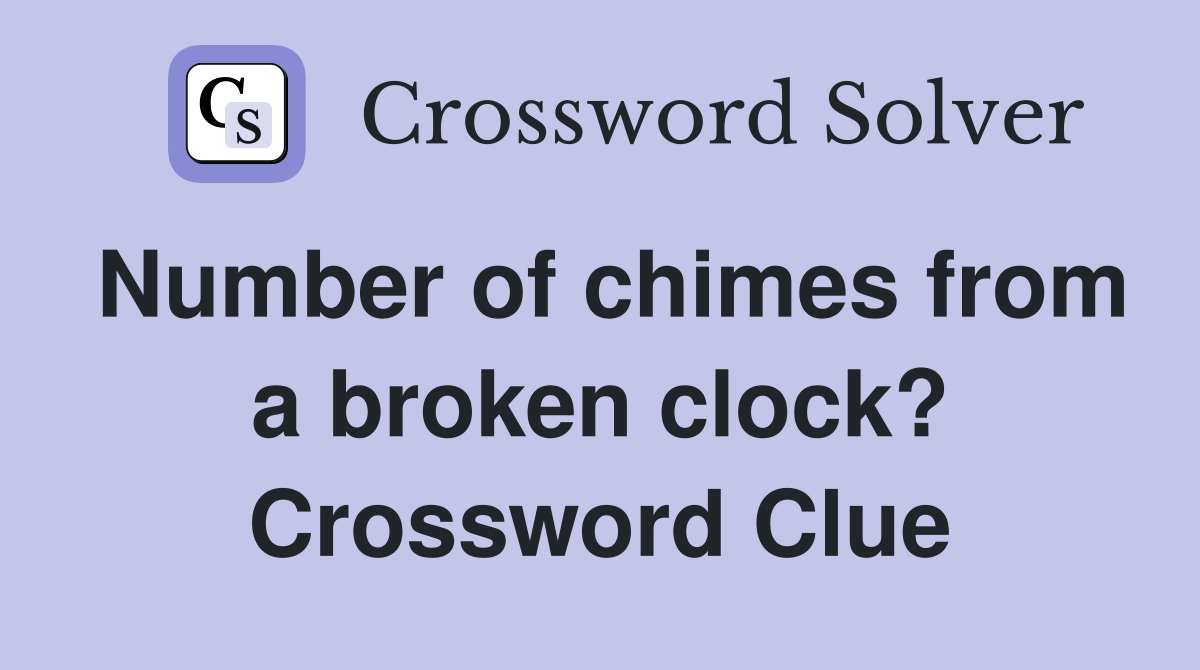 Number of chimes from a broken clock? Crossword Clue