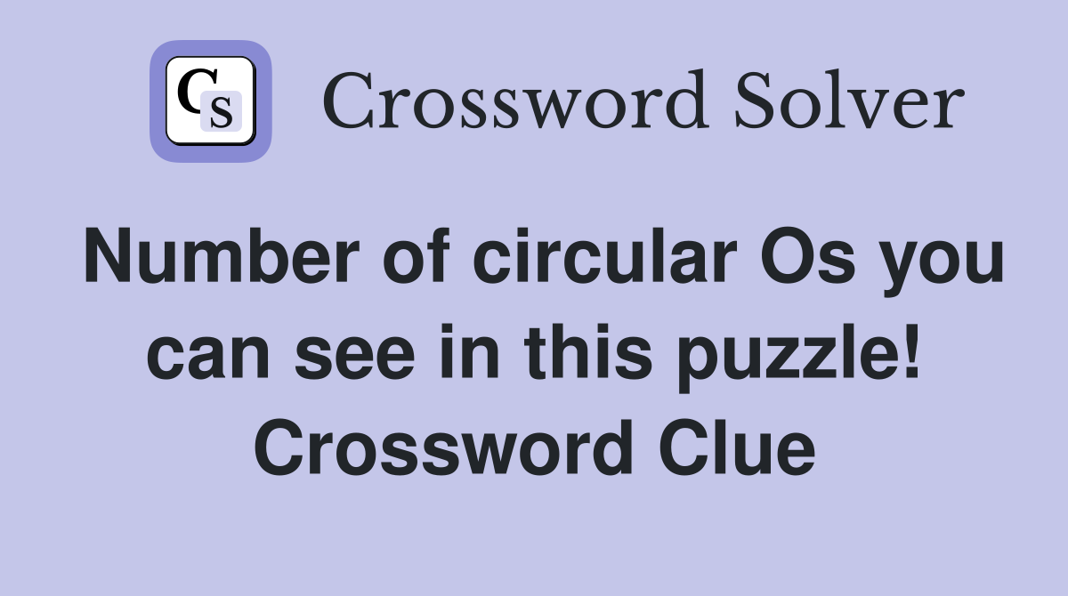 Number of circular Os you can see in this puzzle! Crossword Clue