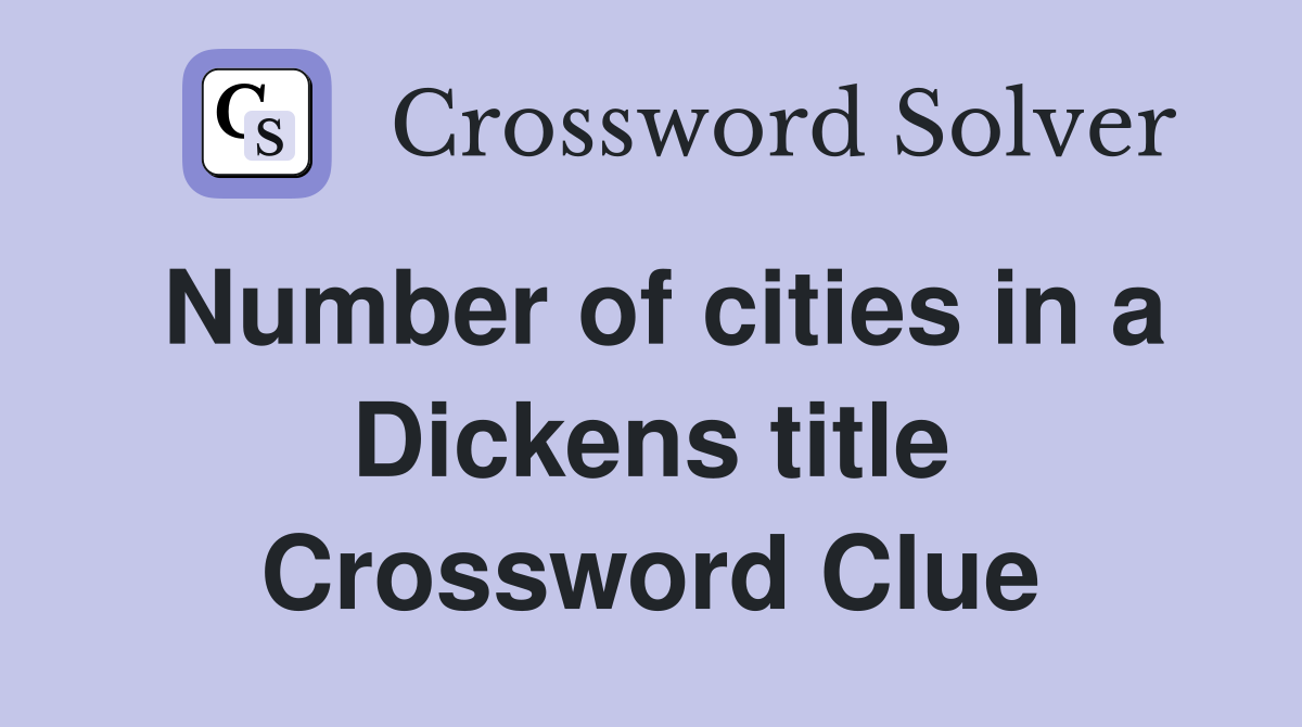 Number of cities in a Dickens title Crossword Clue