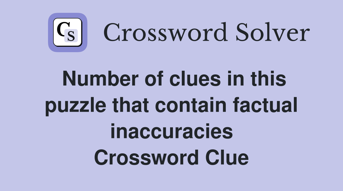 Number of clues in this puzzle that contain factual inaccuracies Crossword Clue