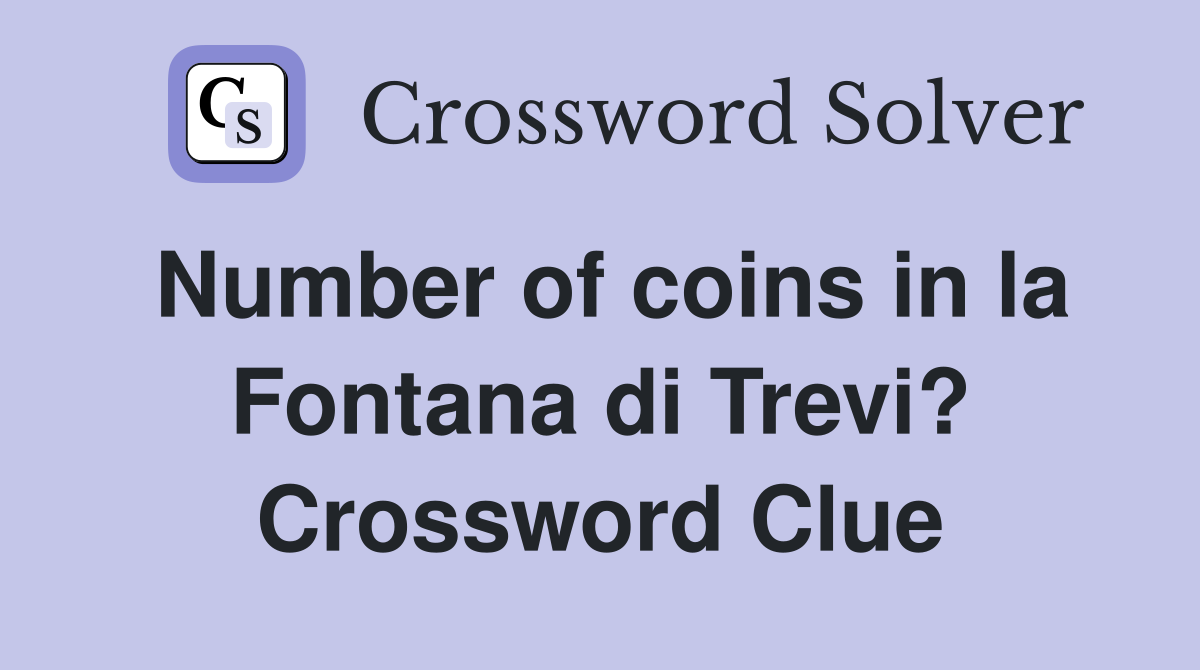 Number of coins in la Fontana di Trevi? Crossword Clue