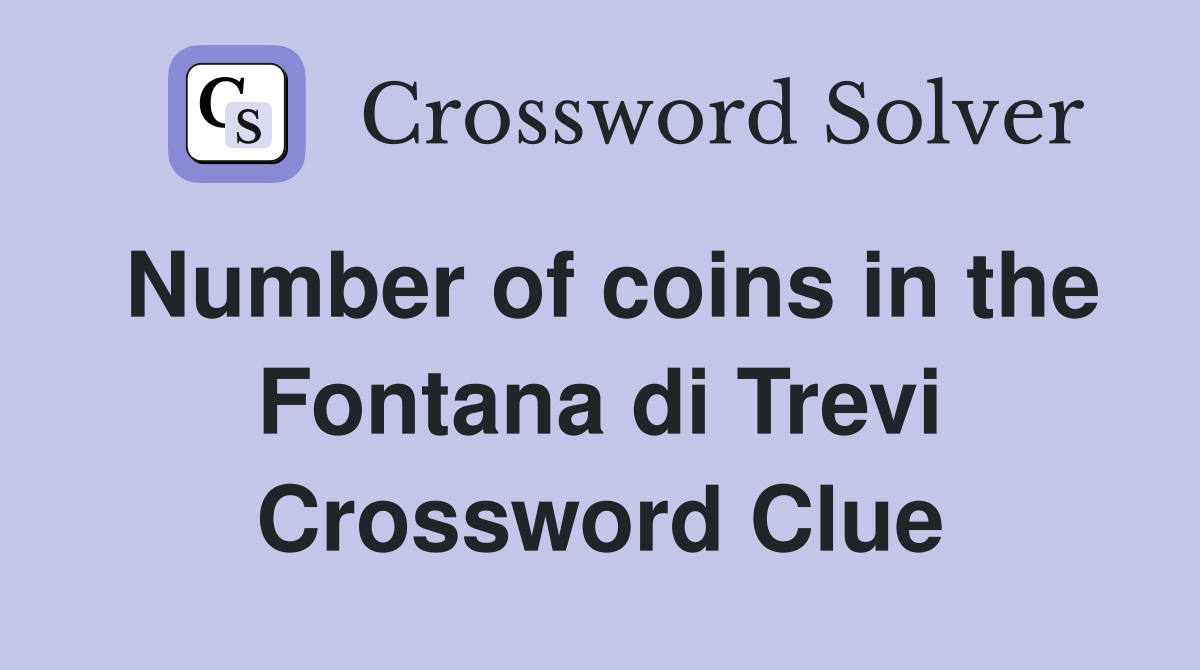 Number of coins in the Fontana di Trevi Crossword Clue
