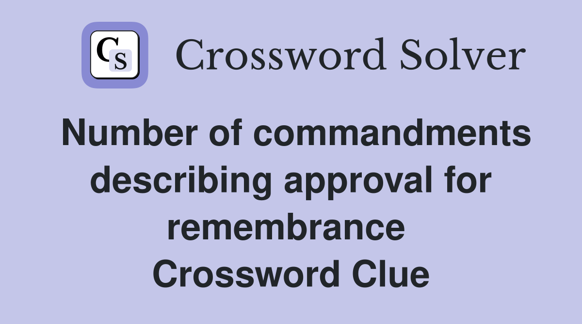 Number of commandments describing approval for remembrance  Crossword Clue
