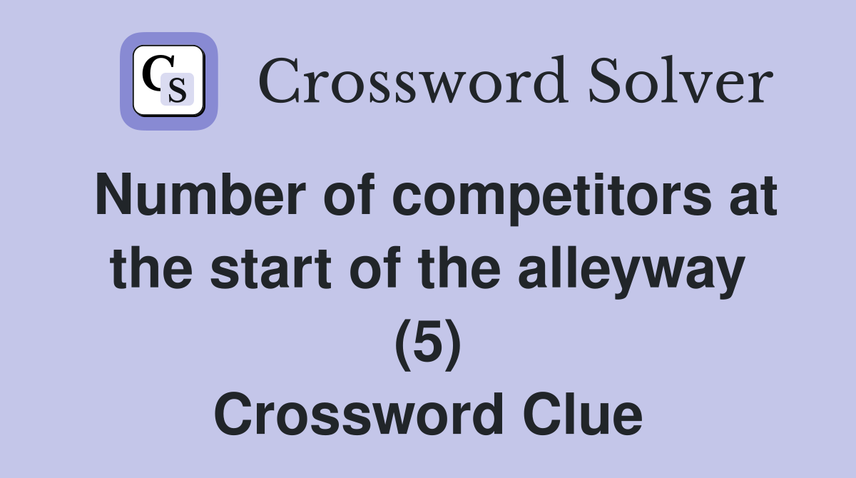 Number of competitors at the start of the alleyway (5) Crossword Clue