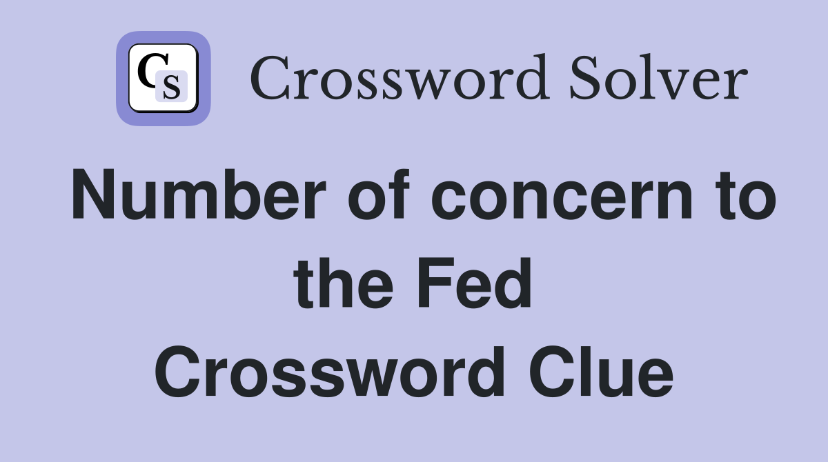 Number of concern to the Fed Crossword Clue