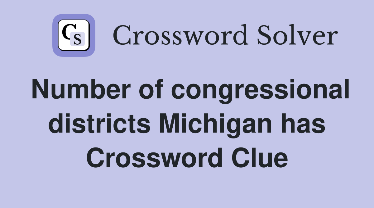 Number of congressional districts Michigan has Crossword Clue